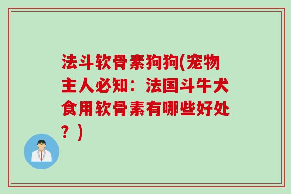 法斗软骨素狗狗(宠物主人必知：法国斗牛犬食用软骨素有哪些好处？)