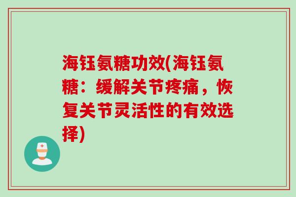 海钰氨糖功效(海钰氨糖：缓解关节疼痛，恢复关节灵活性的有效选择)