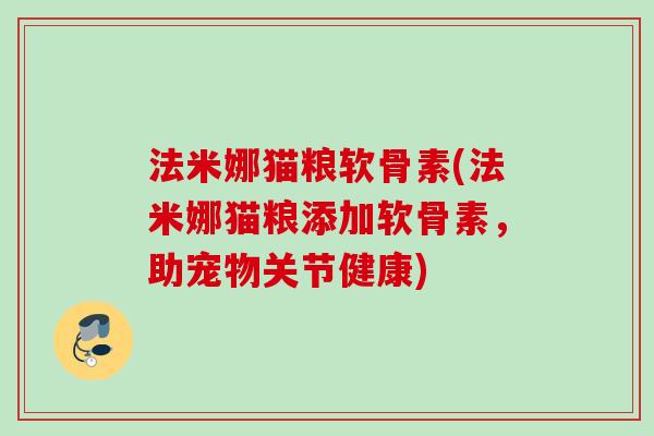 法米娜猫粮软骨素(法米娜猫粮添加软骨素，助宠物关节健康)