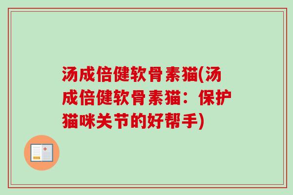 汤成倍健软骨素猫(汤成倍健软骨素猫：保护猫咪关节的好帮手)