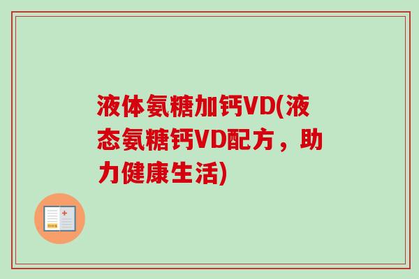 液体氨糖加钙VD(液态氨糖钙VD配方，助力健康生活)