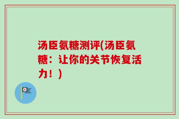 汤臣氨糖测评(汤臣氨糖：让你的关节恢复活力！)