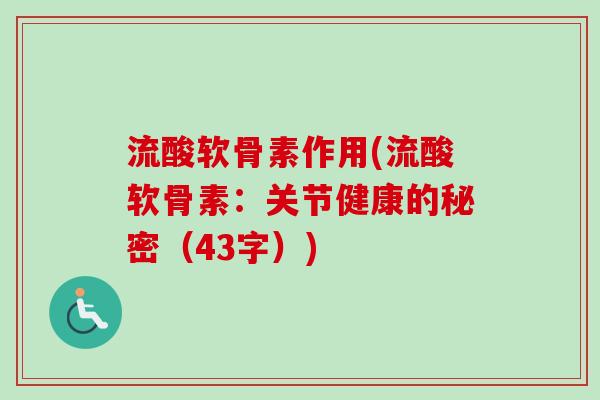流酸软骨素作用(流酸软骨素：关节健康的秘密（43字）)