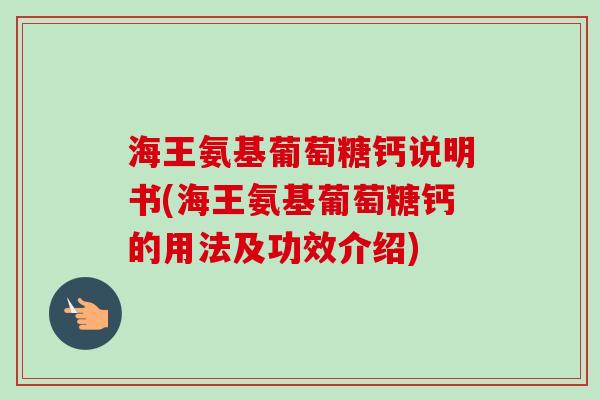 海王氨基葡萄糖钙说明书(海王氨基葡萄糖钙的用法及功效介绍)