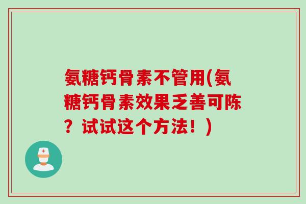 氨糖钙骨素不管用(氨糖钙骨素效果乏善可陈？试试这个方法！)