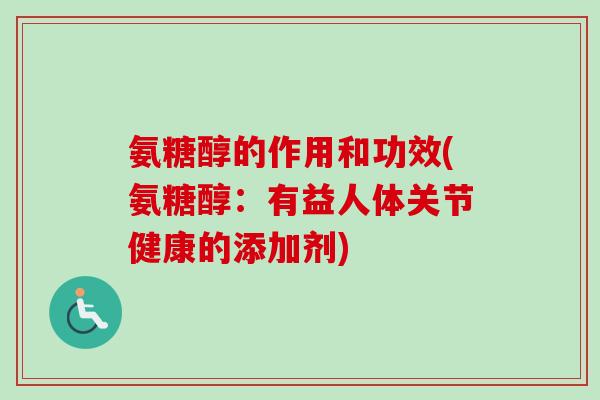 氨糖醇的作用和功效(氨糖醇：有益人体关节健康的添加剂)