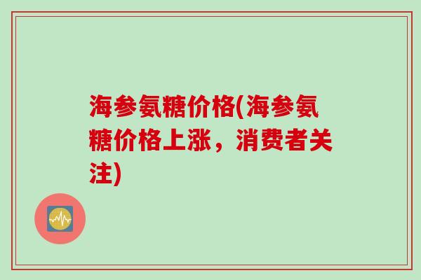 海参氨糖价格(海参氨糖价格上涨，消费者关注)