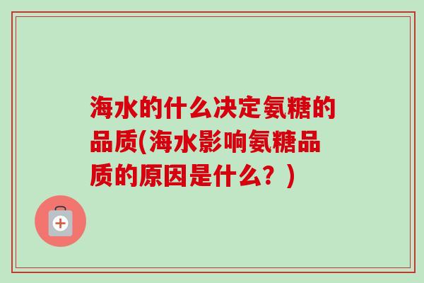 海水的什么决定氨糖的品质(海水影响氨糖品质的原因是什么？)