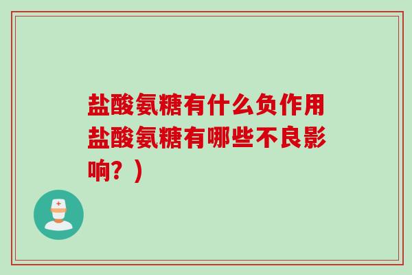 盐酸氨糖有什么负作用盐酸氨糖有哪些不良影响？)
