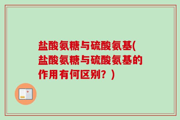 盐酸氨糖与硫酸氨基(盐酸氨糖与硫酸氨基的作用有何区别？)