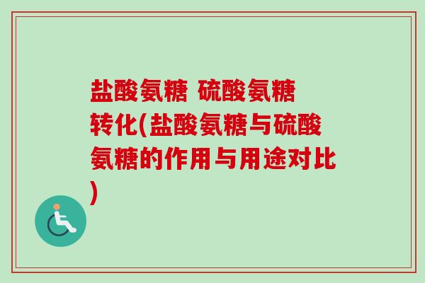 盐酸氨糖 硫酸氨糖 转化(盐酸氨糖与硫酸氨糖的作用与用途对比)