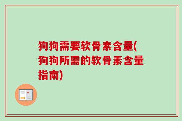 狗狗需要软骨素含量(狗狗所需的软骨素含量指南)