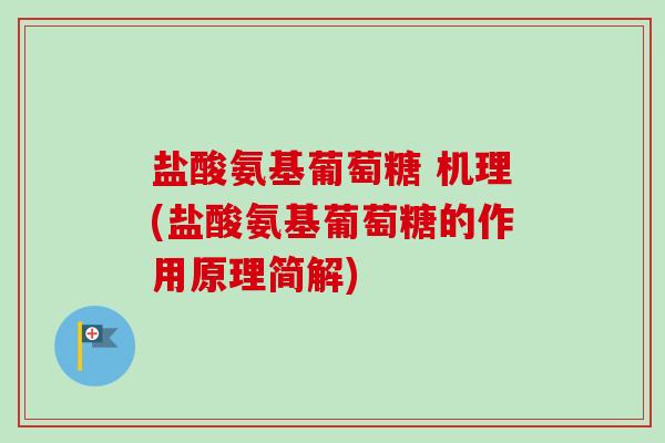 盐酸氨基葡萄糖 机理(盐酸氨基葡萄糖的作用原理简解)