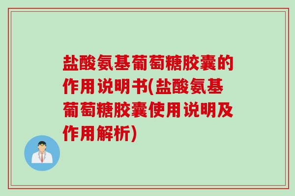 盐酸氨基葡萄糖胶囊的作用说明书(盐酸氨基葡萄糖胶囊使用说明及作用解析) 盐酸氨基葡萄糖胶囊的作用说明书(盐酸氨基葡萄糖胶囊使用说明及作用解析)