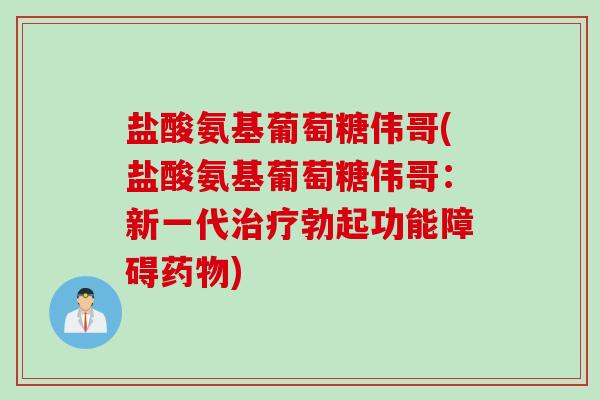 盐酸氨基葡萄糖伟哥(盐酸氨基葡萄糖伟哥：新一代治疗勃起功能障碍药物)