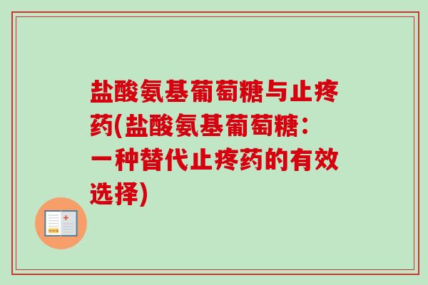 盐酸氨基葡萄糖与止疼药(盐酸氨基葡萄糖：一种替代止疼药的有效选择)