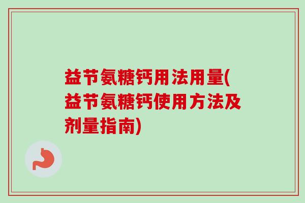 益节氨糖钙用法用量(益节氨糖钙使用方法及剂量指南)