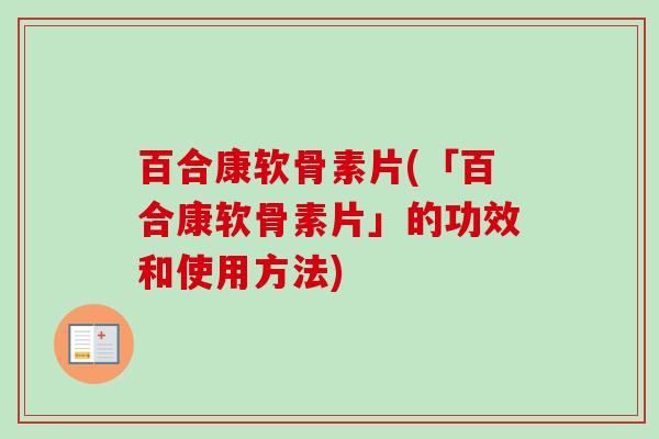 百合康软骨素片(「百合康软骨素片」的功效和使用方法)