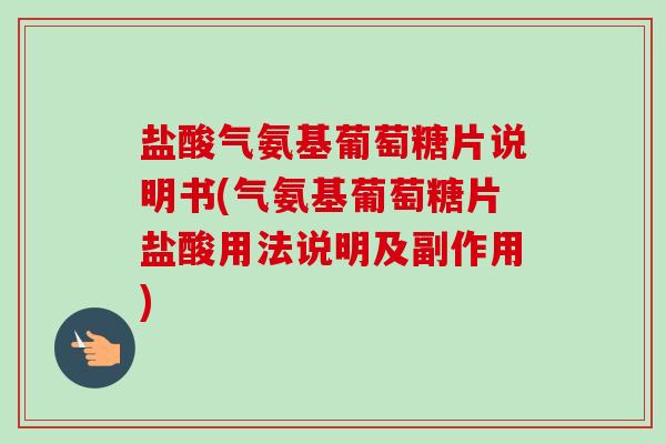 盐酸气氨基葡萄糖片说明书(气氨基葡萄糖片盐酸用法说明及副作用)