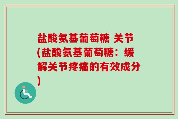 盐酸氨基葡萄糖 关节(盐酸氨基葡萄糖：缓解关节疼痛的有效成分)