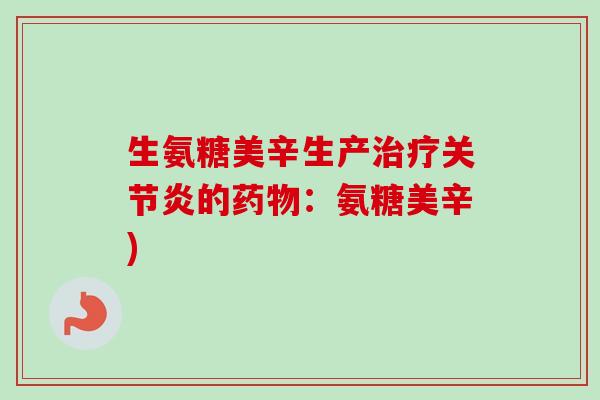 生氨糖美辛生产治疗关节炎的药物：氨糖美辛)