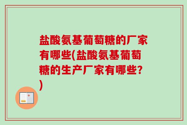 盐酸氨基葡萄糖的厂家有哪些(盐酸氨基葡萄糖的生产厂家有哪些？)