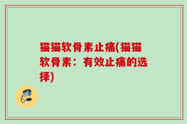 猫猫软骨素止痛(猫猫软骨素：有效止痛的选择)
