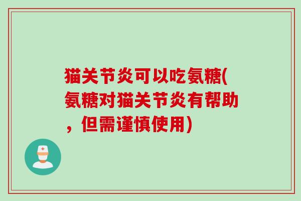 猫关节炎可以吃氨糖(氨糖对猫关节炎有帮助，但需谨慎使用)