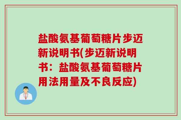 盐酸氨基葡萄糖片步迈新说明书(步迈新说明书：盐酸氨基葡萄糖片用法用量及不良反应)