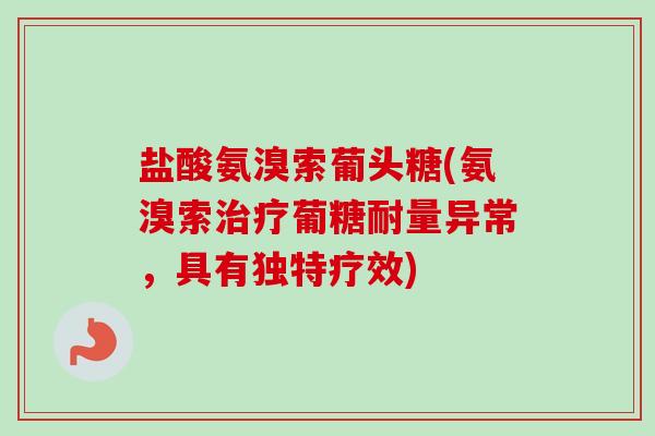 盐酸氨溴索葡头糖(氨溴索治疗葡糖耐量异常，具有独特疗效)