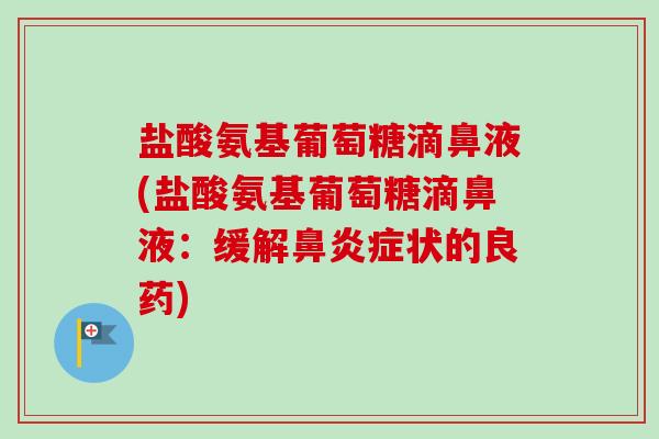 盐酸氨基葡萄糖滴鼻液(盐酸氨基葡萄糖滴鼻液：缓解鼻炎症状的良药)