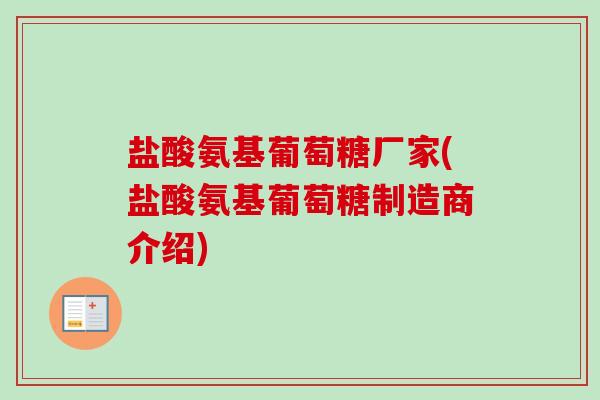 盐酸氨基葡萄糖厂家(盐酸氨基葡萄糖制造商介绍)