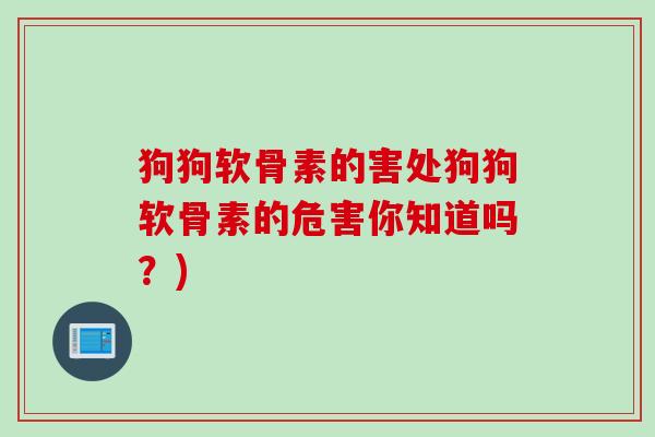 狗狗软骨素的害处狗狗软骨素的危害你知道吗？)