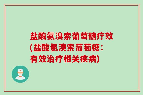盐酸氨溴索葡萄糖疗效(盐酸氨溴索葡萄糖：有效治疗相关疾病)