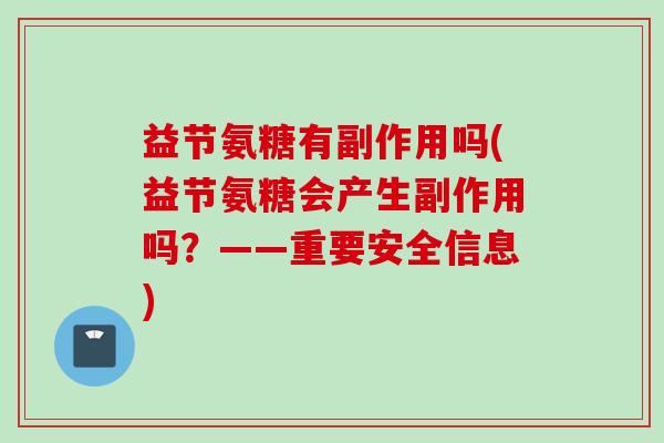 益节氨糖有副作用吗(益节氨糖会产生副作用吗？——重要安全信息)