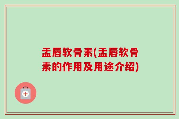 盂唇软骨素(盂唇软骨素的作用及用途介绍)