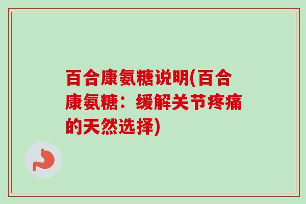 百合康氨糖说明(百合康氨糖：缓解关节疼痛的天然选择)