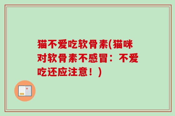 猫不爱吃软骨素(猫咪对软骨素不感冒：不爱吃还应注意！)