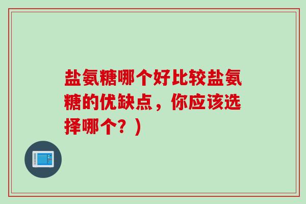 盐氨糖哪个好比较盐氨糖的优缺点，你应该选择哪个？)