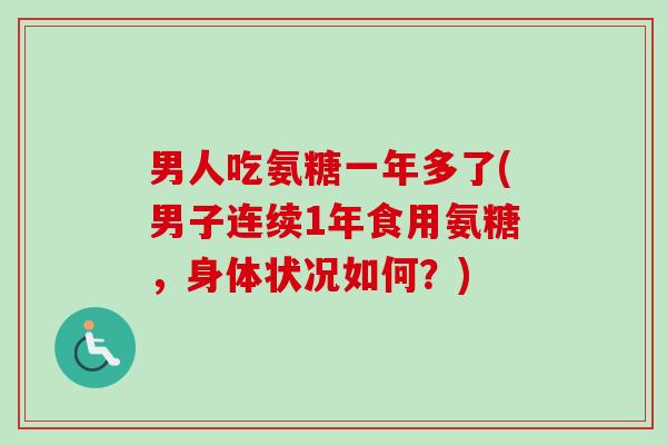男人吃氨糖一年多了(男子连续1年食用氨糖，身体状况如何？)