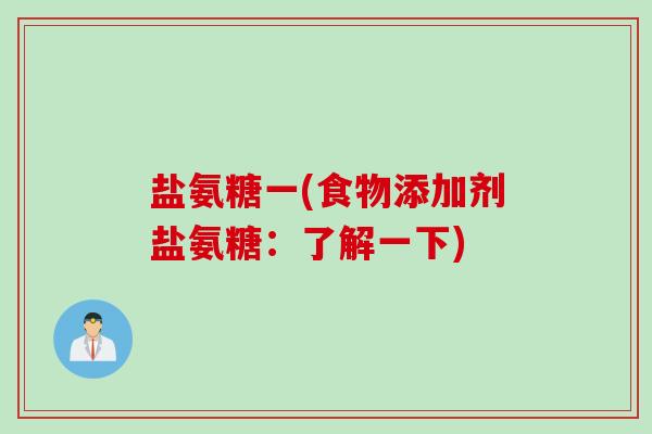 盐氨糖一(食物添加剂盐氨糖：了解一下)