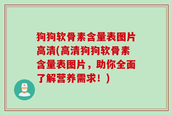 狗狗软骨素含量表图片高清(高清狗狗软骨素含量表图片，助你全面了解营养需求！)
