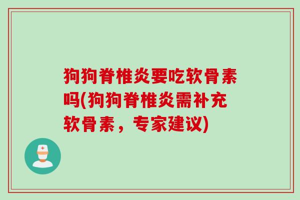 狗狗脊椎炎要吃软骨素吗(狗狗脊椎炎需补充软骨素，专家建议)