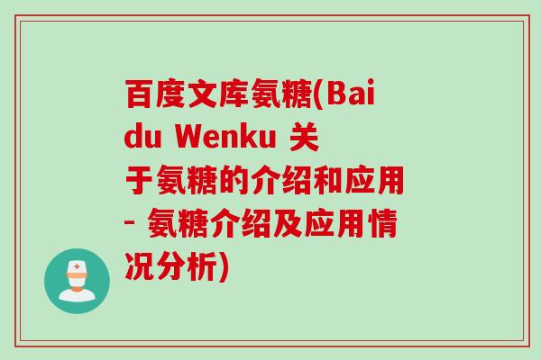 百度文库氨糖(Baidu Wenku 关于氨糖的介绍和应用 - 氨糖介绍及应用情况分析)