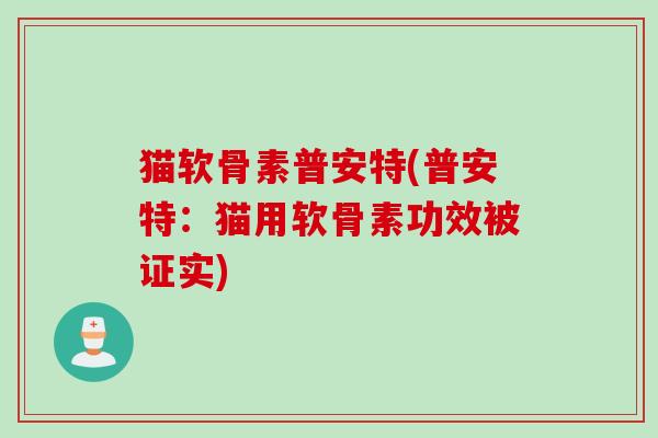 猫软骨素普安特(普安特：猫用软骨素功效被证实)