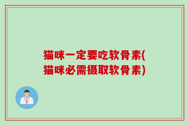 猫咪一定要吃软骨素(猫咪必需摄取软骨素)