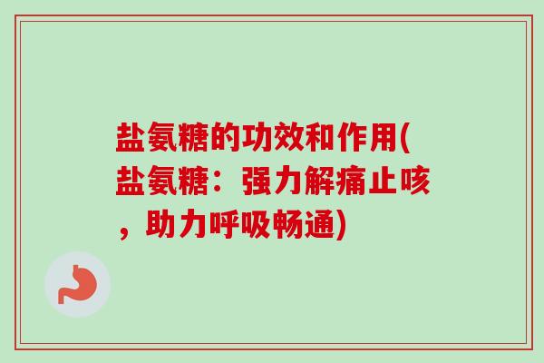 盐氨糖的功效和作用(盐氨糖：强力解痛止咳，助力呼吸畅通)