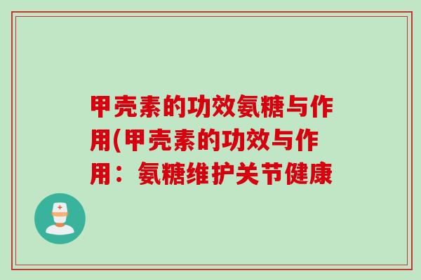 甲壳素的功效氨糖与作用(甲壳素的功效与作用：氨糖维护关节健康