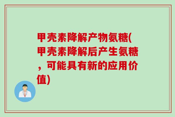 甲壳素降解产物氨糖(甲壳素降解后产生氨糖，可能具有新的应用价值)