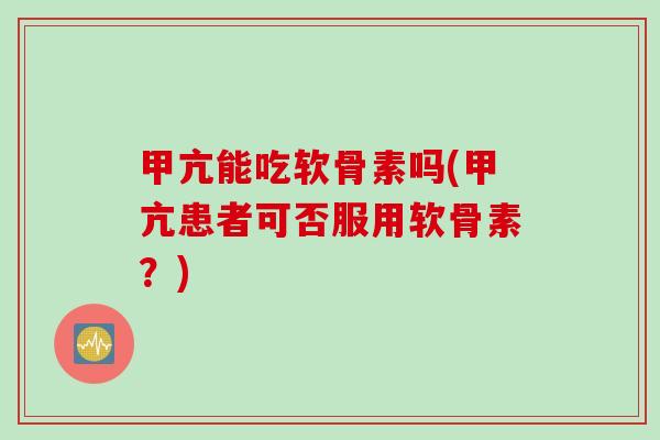 甲亢能吃软骨素吗(甲亢患者可否服用软骨素？)